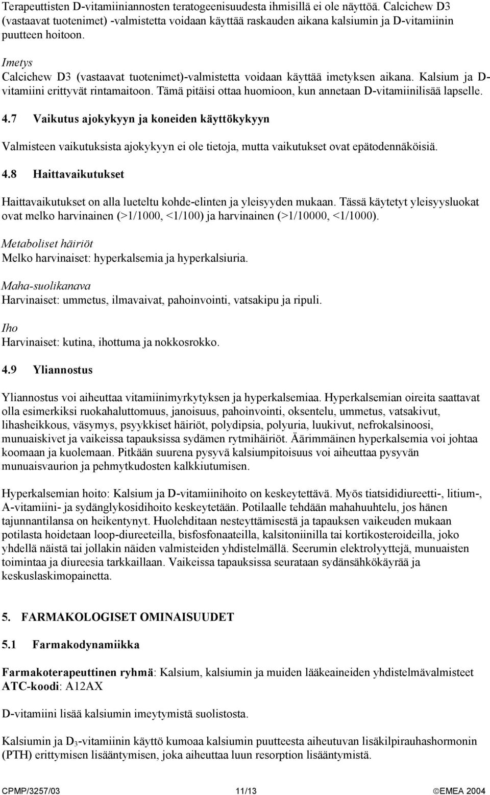 Imetys Calcichew D3 (vastaavat tuotenimet)-valmistetta voidaan käyttää imetyksen aikana. Kalsium ja D- vitamiini erittyvät rintamaitoon.