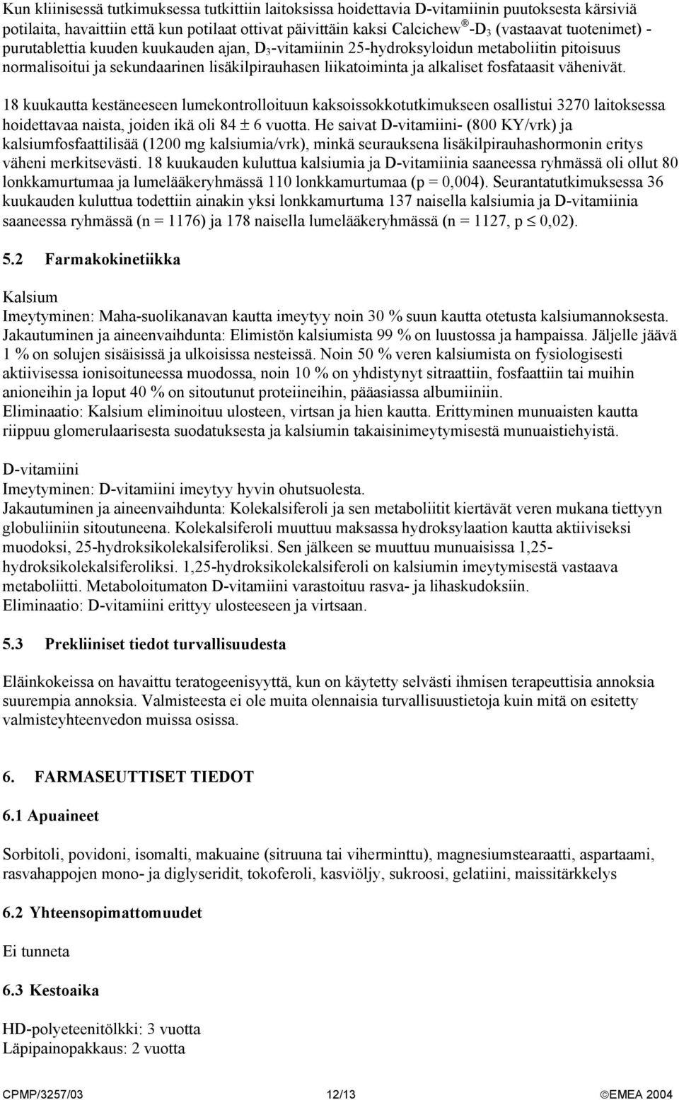 vähenivät. 18 kuukautta kestäneeseen lumekontrolloituun kaksoissokkotutkimukseen osallistui 3270 laitoksessa hoidettavaa naista, joiden ikä oli 84 ± 6 vuotta.