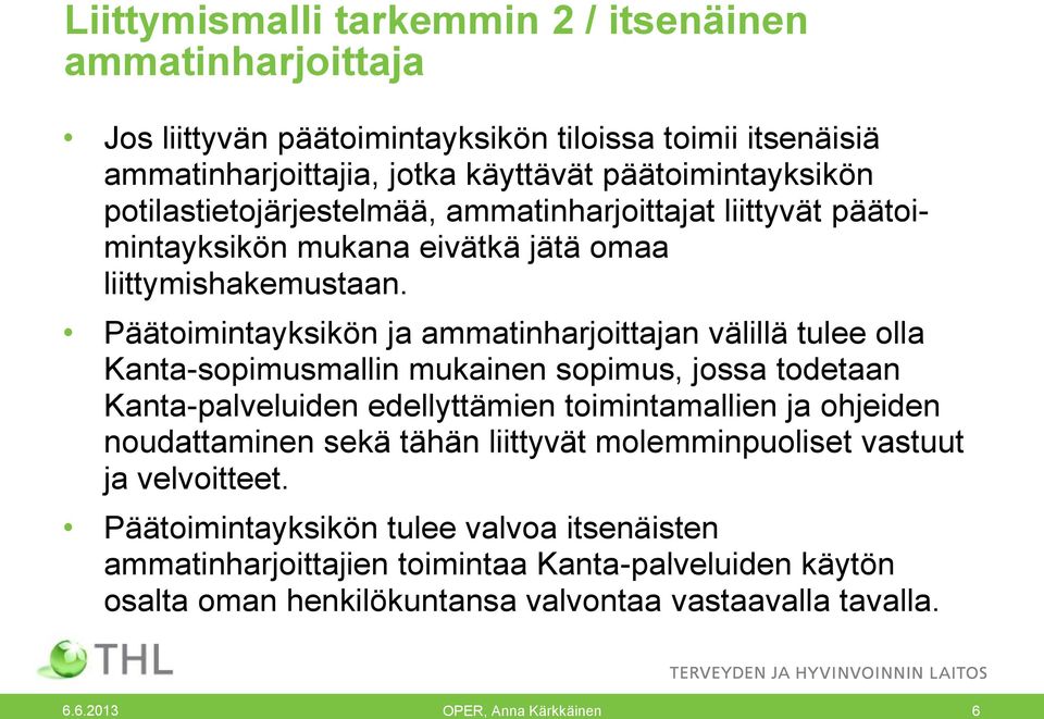 Päätoimintayksikön ja ammatinharjoittajan välillä tulee olla Kanta-sopimusmallin mukainen sopimus, jossa todetaan Kanta-palveluiden edellyttämien toimintamallien ja ohjeiden