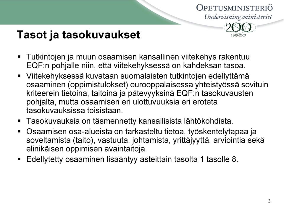 tasokuvausten pohjalta, mutta osaamisen eri ulottuvuuksia eri eroteta tasokuvauksissa toisistaan. Tasokuvauksia on täsmennetty kansallisista lähtökohdista.