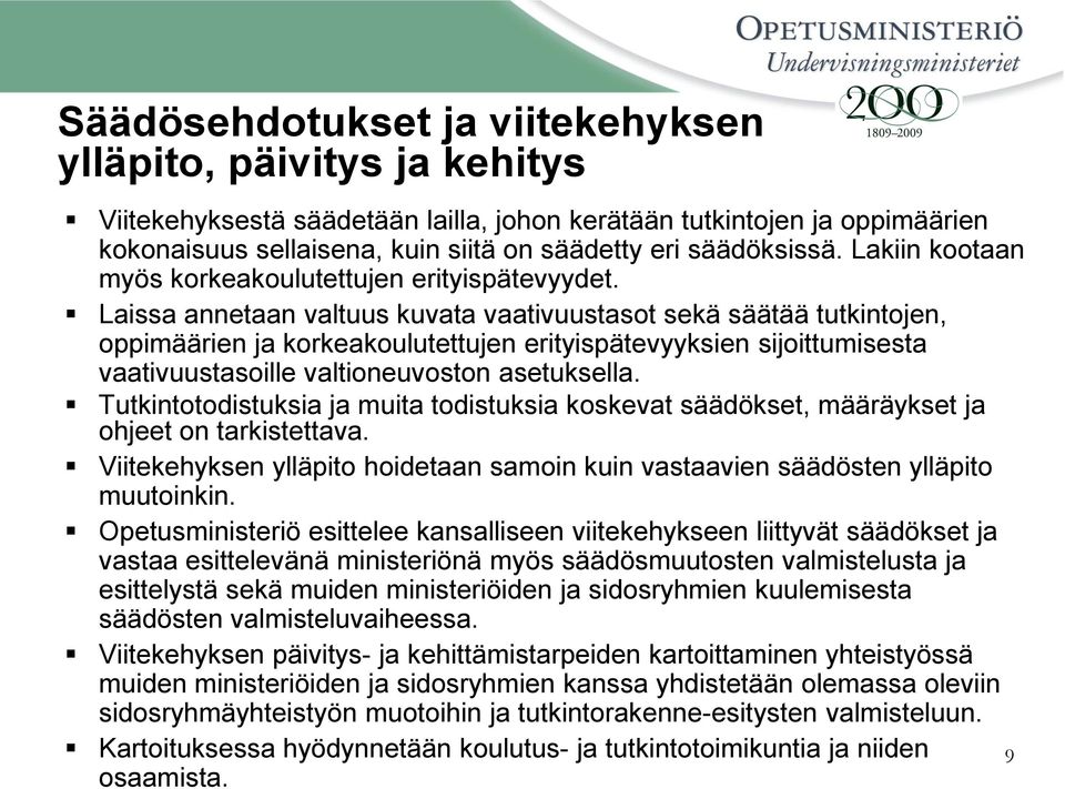 Laissa annetaan valtuus kuvata vaativuustasot sekä säätää tutkintojen, oppimäärien ja korkeakoulutettujen erityispätevyyksien sijoittumisesta vaativuustasoille valtioneuvoston asetuksella.