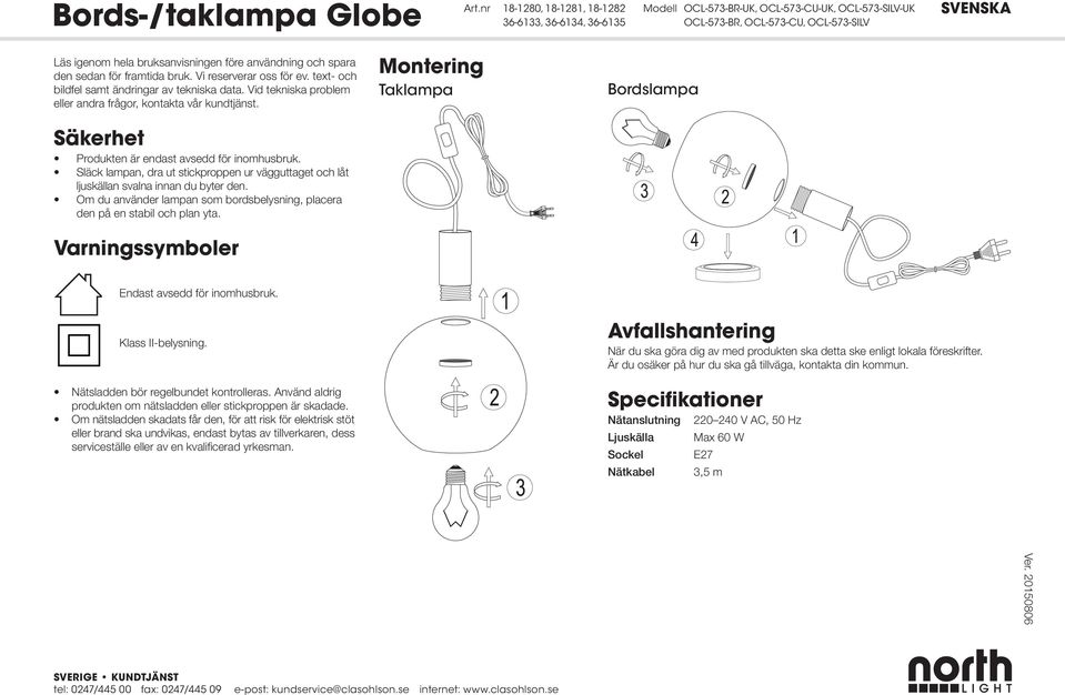 Vi reserverar oss för ev. text- och bildfel samt ändringar av tekniska data. Vid tekniska problem eller andra frågor, kontakta vår kundtjänst. Säkerhet Produkten är endast avsedd för inomhusbruk.