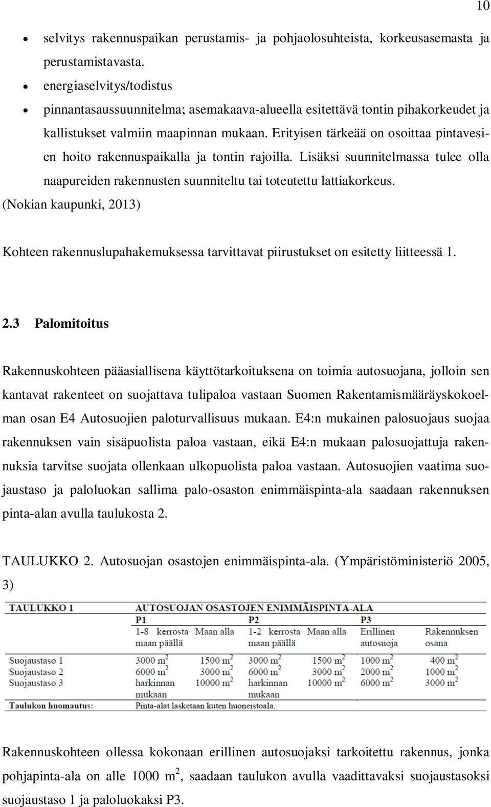 Erityisen tärkeää on osoittaa pintavesien hoito rakennuspaikalla ja tontin rajoilla. Lisäksi suunnitelmassa tulee olla naapureiden rakennusten suunniteltu tai toteutettu lattiakorkeus.