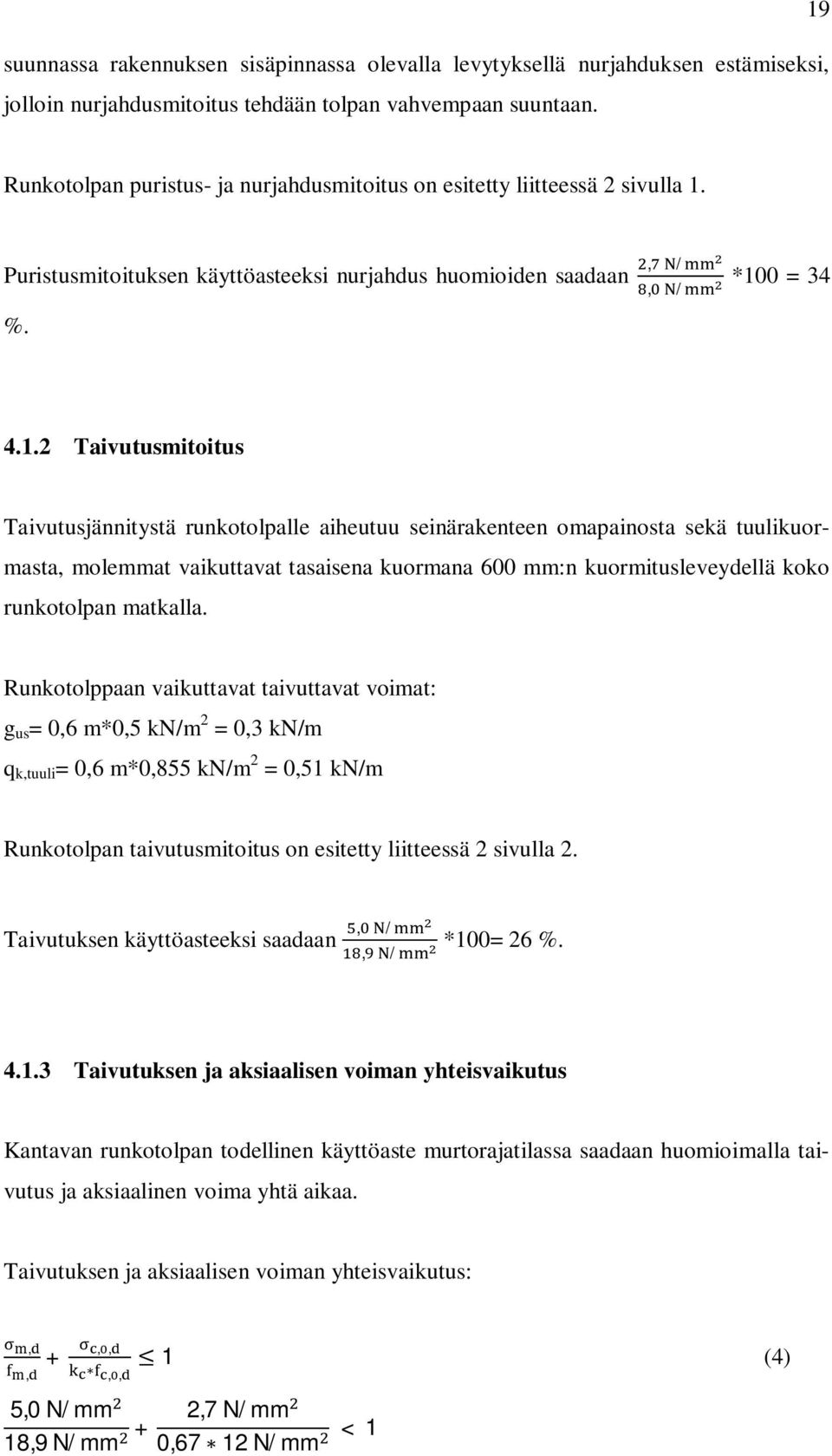 Taivutusjännitystä runkotolpalle aiheutuu seinärakenteen omapainosta sekä tuulikuormasta, molemmat vaikuttavat tasaisena kuormana 600 mm:n kuormitusleveydellä koko runkotolpan matkalla.