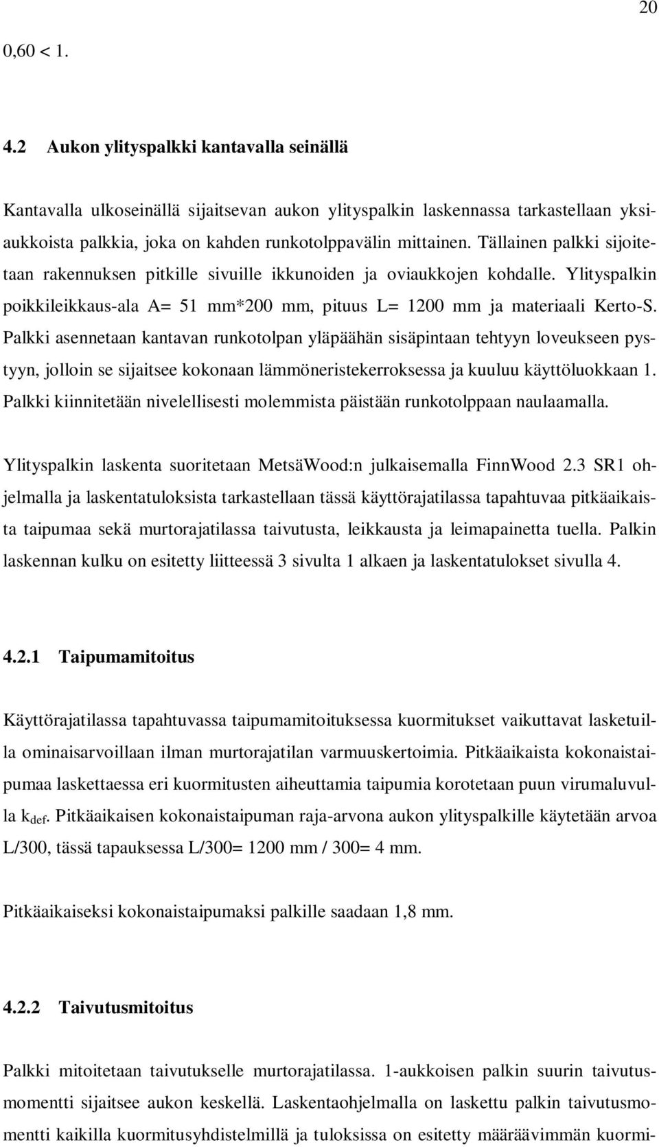 Tällainen palkki sijoitetaan rakennuksen pitkille sivuille ikkunoiden ja oviaukkojen kohdalle. Ylityspalkin poikkileikkaus-ala A= 51 mm*200 mm, pituus L= 1200 mm ja materiaali Kerto-S.