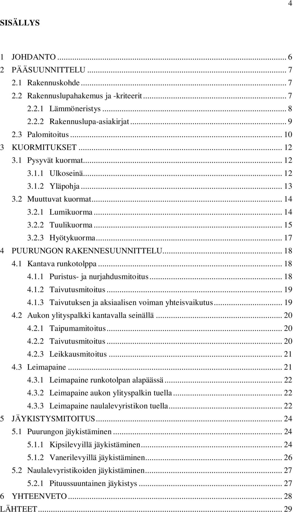 .. 17 4 PUURUNGON RAKENNESUUNNITTELU... 18 4.1 Kantava runkotolppa... 18 4.1.1 Puristus- ja nurjahdusmitoitus... 18 4.1.2 Taivutusmitoitus... 19 4.1.3 Taivutuksen ja aksiaalisen voiman yhteisvaikutus.
