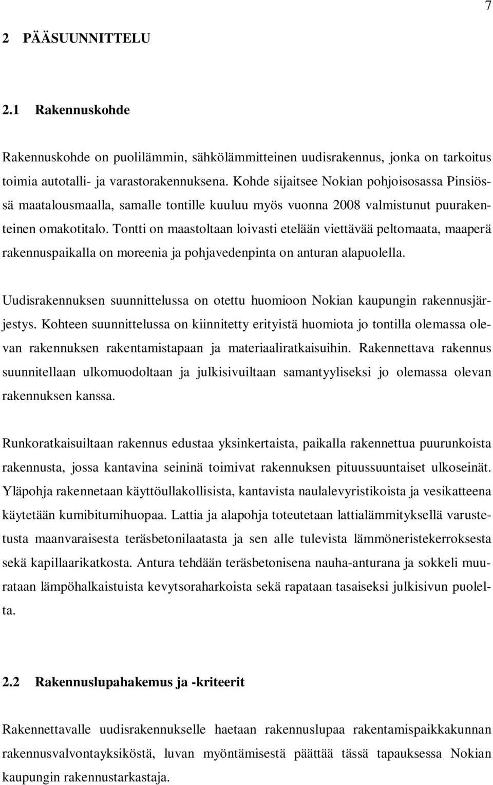 Tontti on maastoltaan loivasti etelään viettävää peltomaata, maaperä rakennuspaikalla on moreenia ja pohjavedenpinta on anturan alapuolella.