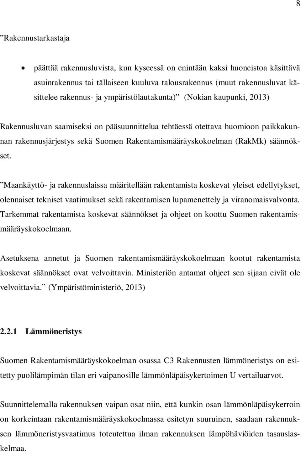 säännökset. Maankäyttö- ja rakennuslaissa määritellään rakentamista koskevat yleiset edellytykset, olennaiset tekniset vaatimukset sekä rakentamisen lupamenettely ja viranomaisvalvonta.