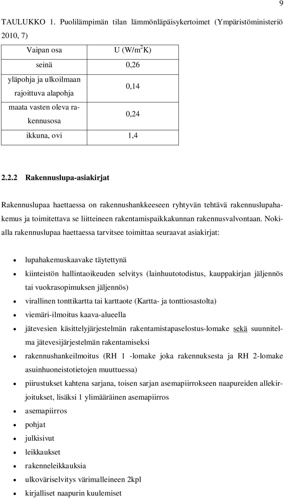 ovi 1,4 2.2.2 Rakennuslupa-asiakirjat Rakennuslupaa haettaessa on rakennushankkeeseen ryhtyvän tehtävä rakennuslupahakemus ja toimitettava se liitteineen rakentamispaikkakunnan rakennusvalvontaan.