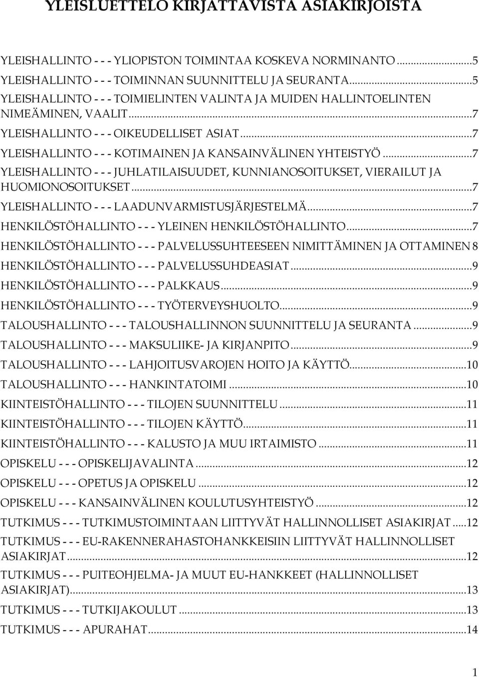 .. 7 YLEISHALLINTO - - - JUHLATILAISUUDET, KUNNIANOSOITUKSET, VIERAILUT JA HUOMIONOSOITUKSET... 7 YLEISHALLINTO - - - LAADUNVARMISTUSJÄRJESTELMÄ... 7 HENKILÖSTÖHALLINTO - - - YLEINEN HENKILÖSTÖHALLINTO.