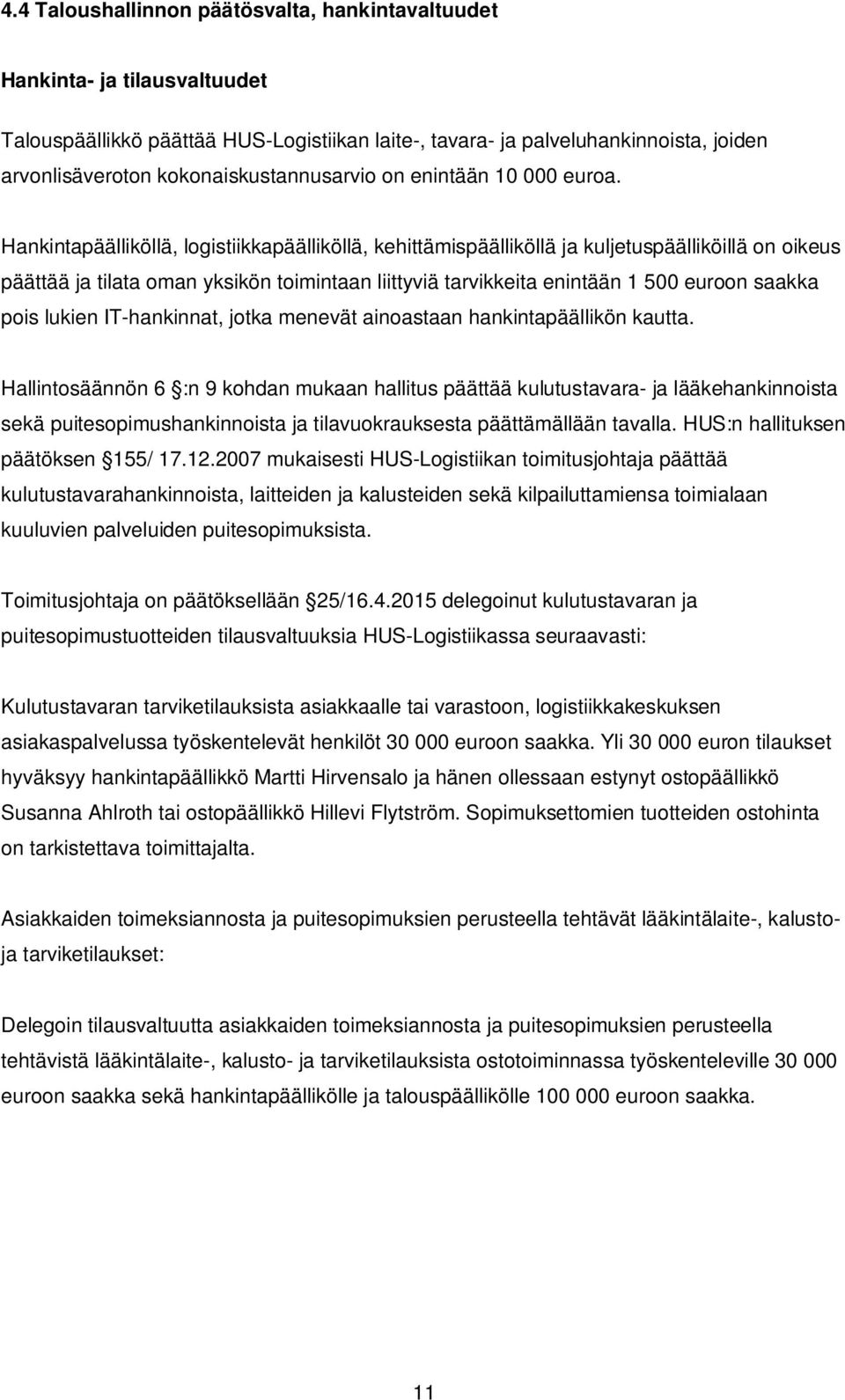Hankintapäälliköllä, logistiikkapäälliköllä, kehittämispäälliköllä ja kuljetuspäälliköillä on oikeus päättää ja tilata oman yksikön toimintaan liittyviä tarvikkeita enintään 1 500 euroon saakka pois