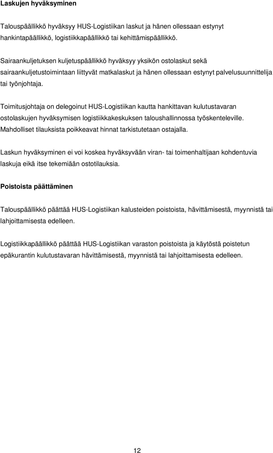 Toimitusjohtaja on delegoinut HUS-Logistiikan kautta hankittavan kulutustavaran ostolaskujen hyväksymisen logistiikkakeskuksen taloushallinnossa työskenteleville.