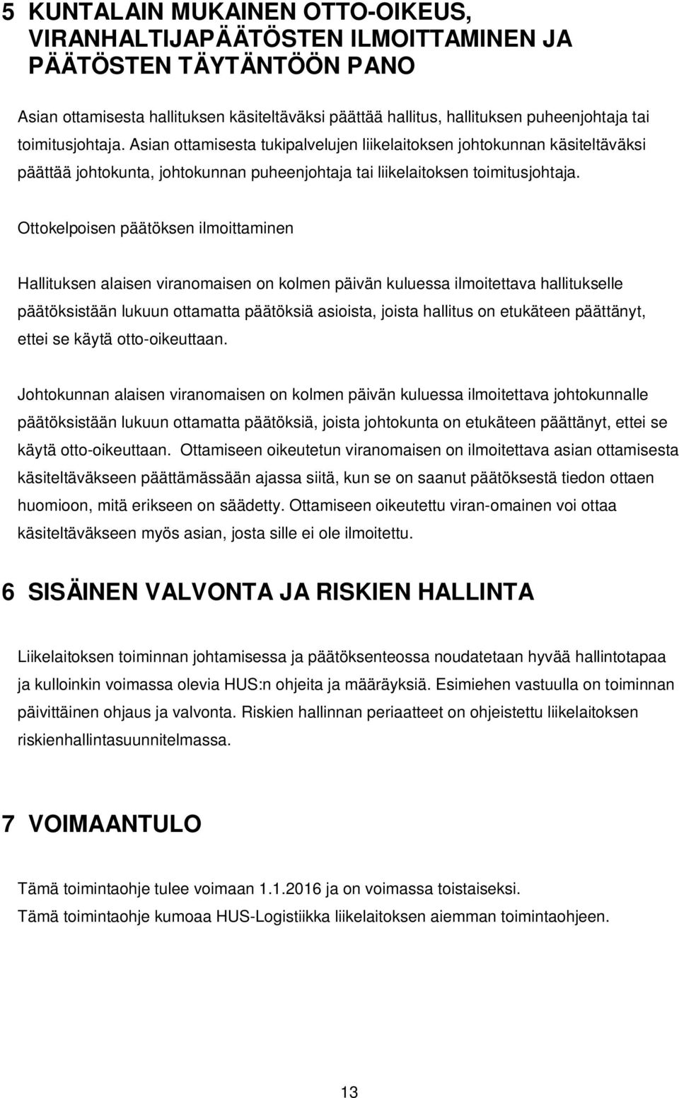 Ottokelpoisen päätöksen ilmoittaminen Hallituksen alaisen viranomaisen on kolmen päivän kuluessa ilmoitettava hallitukselle päätöksistään lukuun ottamatta päätöksiä asioista, joista hallitus on