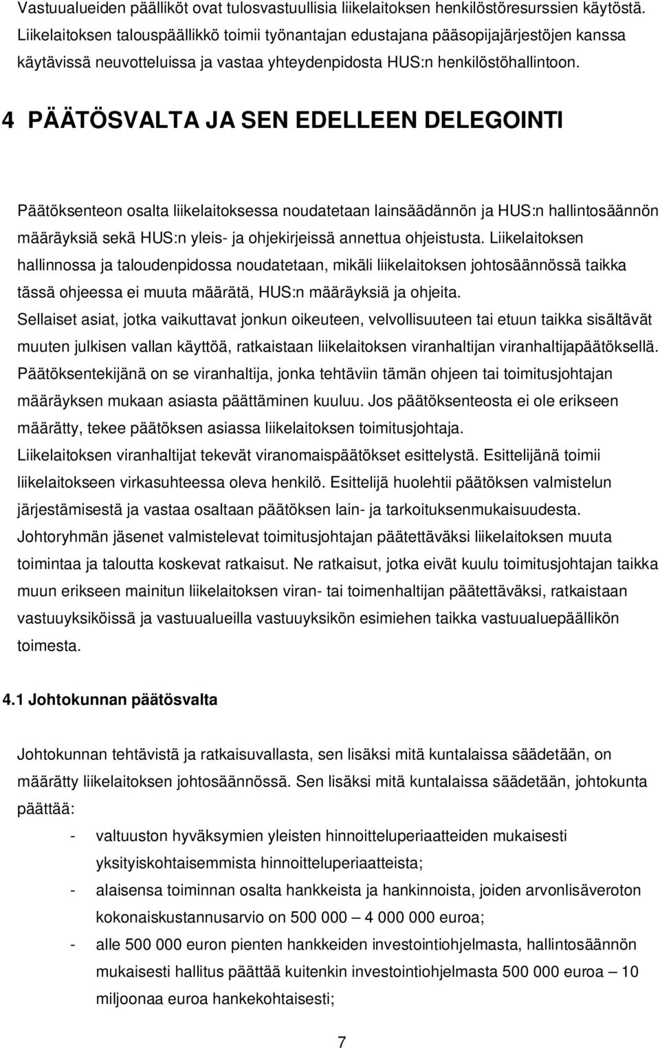4 PÄÄTÖSVALTA JA SEN EDELLEEN DELEGOINTI Päätöksenteon osalta liikelaitoksessa noudatetaan lainsäädännön ja HUS:n hallintosäännön määräyksiä sekä HUS:n yleis- ja ohjekirjeissä annettua ohjeistusta.