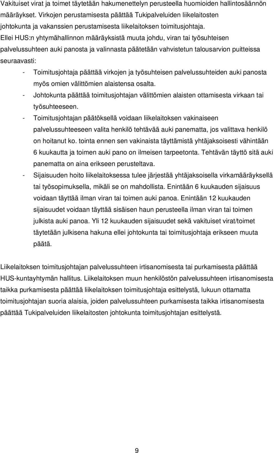 Ellei HUS:n yhtymähallinnon määräyksistä muuta johdu, viran tai työsuhteisen palvelussuhteen auki panosta ja valinnasta päätetään vahvistetun talousarvion puitteissa seuraavasti: - Toimitusjohtaja