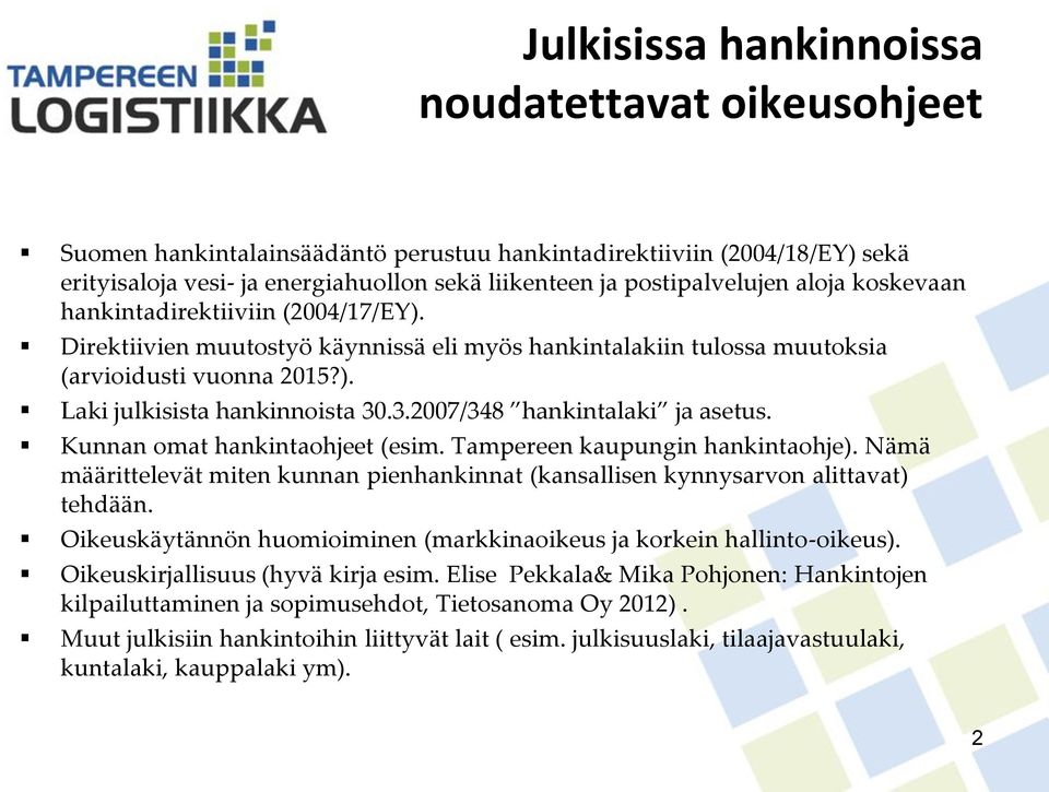 .3.2007/348 hankintalaki ja asetus. Kunnan omat hankintaohjeet (esim. Tampereen kaupungin hankintaohje). Nämä määrittelevät miten kunnan pienhankinnat (kansallisen kynnysarvon alittavat) tehdään.