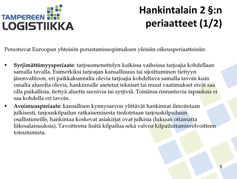 Esimerkiksi tarjoajan kansallisuus tai sijoittuminen tiettyyn jäsenvaltioon, eri paikkakunnalta olevia tarjoajia kohdeltava samalla tavoin kuin omalta alueelta olevia, hankinnalle asetetut tekniset