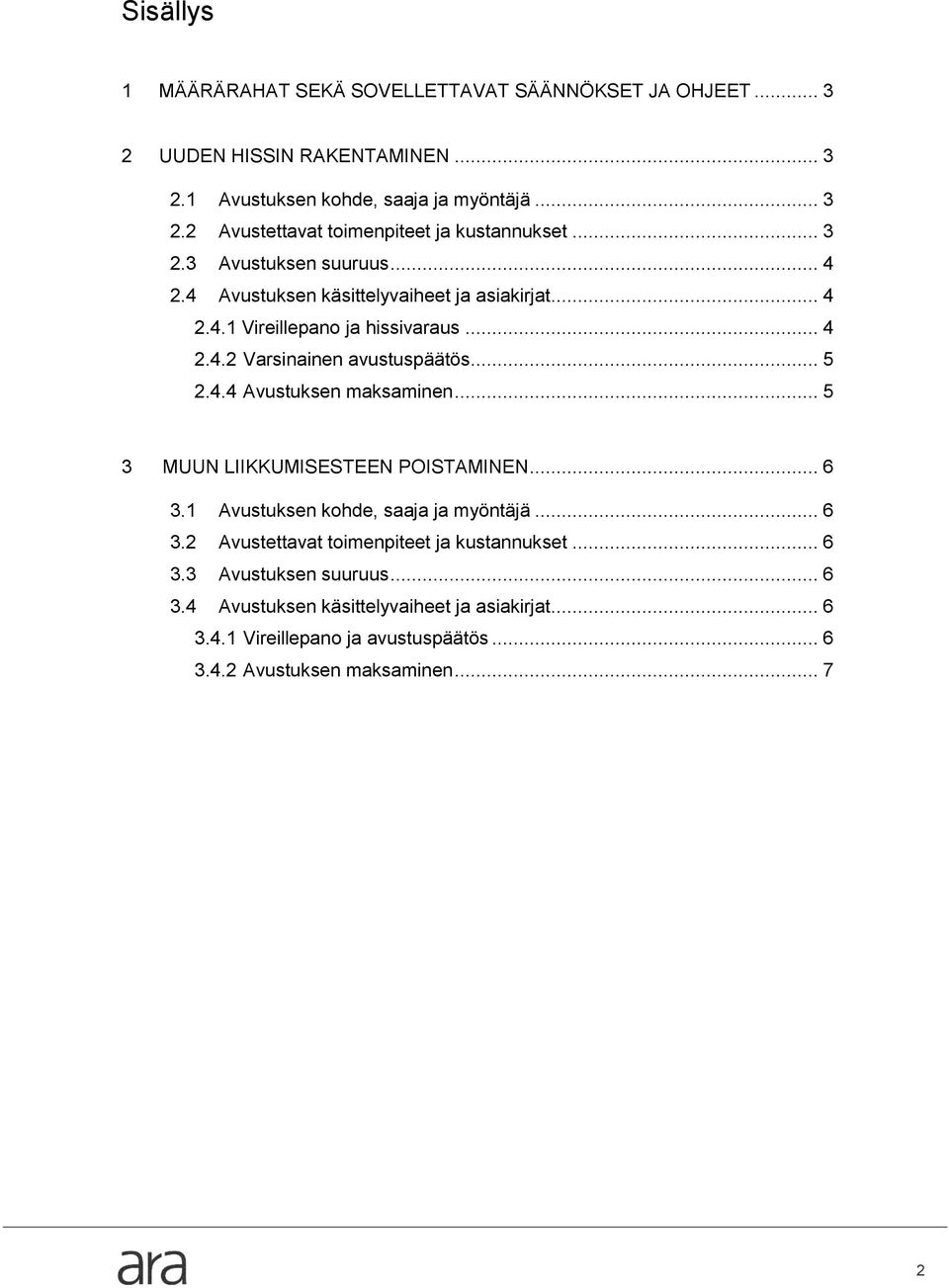 .. 5 3 MUUN LIIKKUMISESTEEN POISTAMINEN... 6 3.1 Avustuksen kohde, saaja ja myöntäjä... 6 3.2 Avustettavat toimenpiteet ja kustannukset... 6 3.3 Avustuksen suuruus... 6 3.4 Avustuksen käsittelyvaiheet ja asiakirjat.