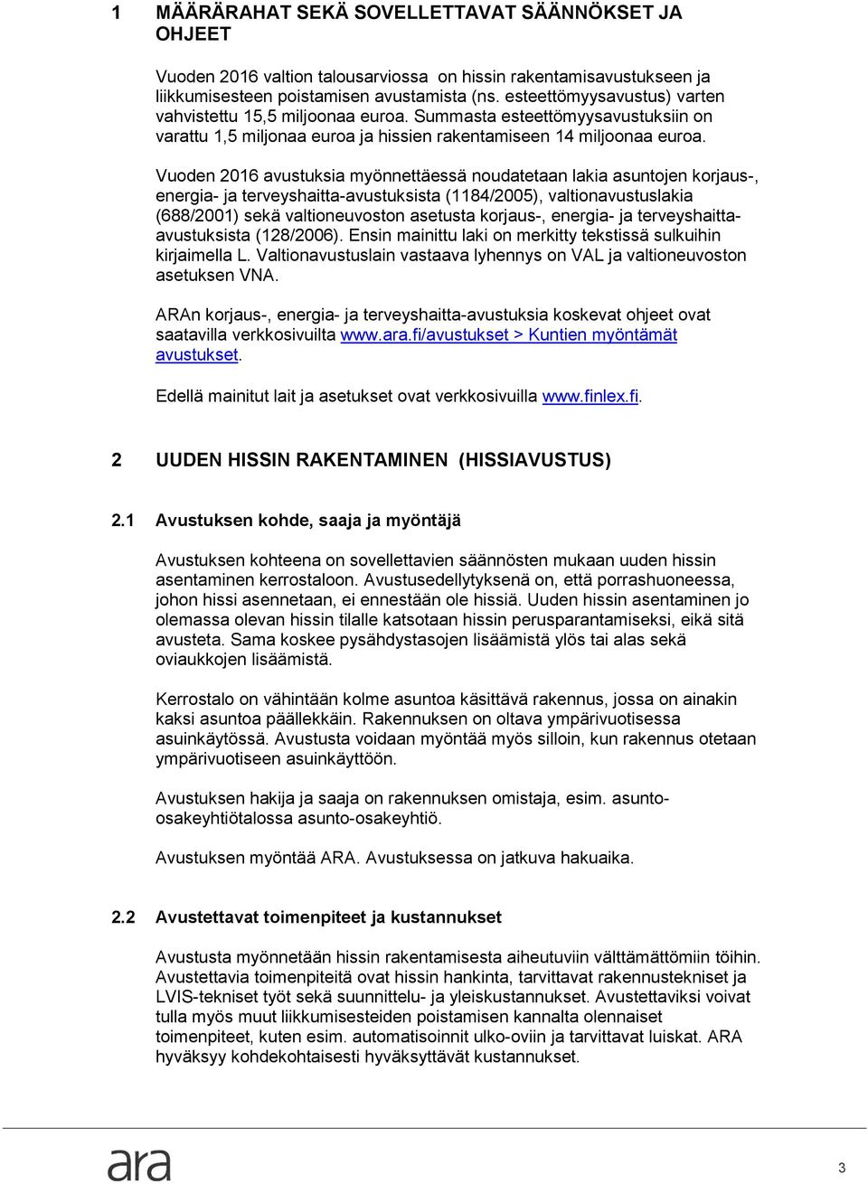 Vuoden 2016 avustuksia myönnettäessä noudatetaan lakia asuntojen korjaus-, energia- ja terveyshaitta-avustuksista (1184/2005), valtionavustuslakia (688/2001) sekä valtioneuvoston asetusta korjaus-,