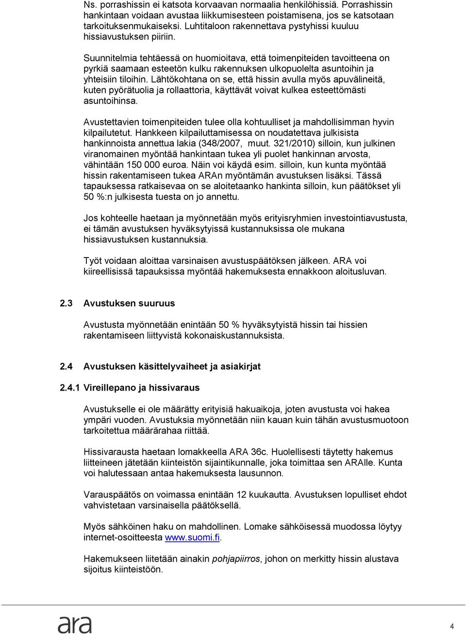 Suunnitelmia tehtäessä on huomioitava, että toimenpiteiden tavoitteena on pyrkiä saamaan esteetön kulku rakennuksen ulkopuolelta asuntoihin ja yhteisiin tiloihin.