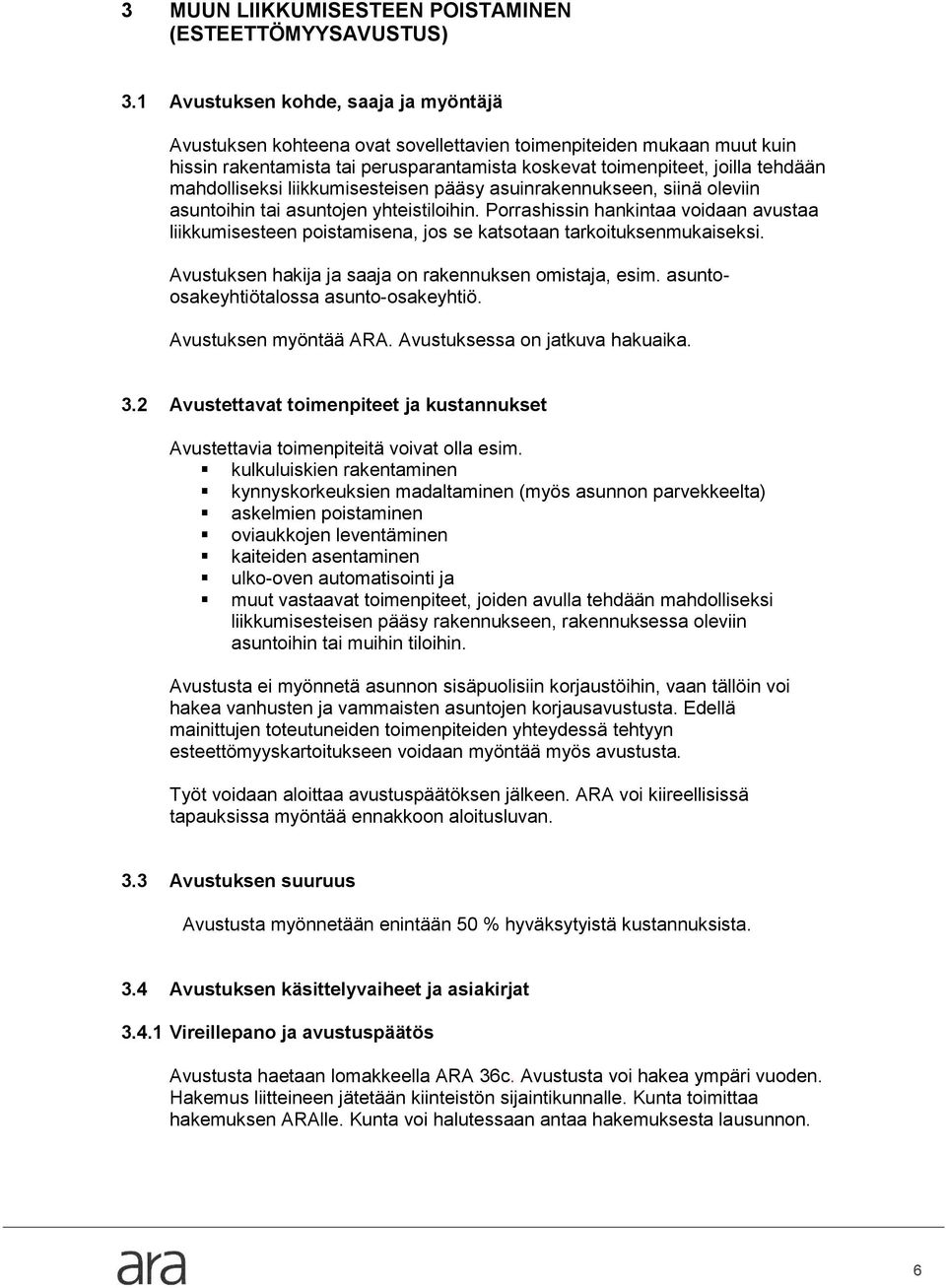 mahdolliseksi liikkumisesteisen pääsy asuinrakennukseen, siinä oleviin asuntoihin tai asuntojen yhteistiloihin.