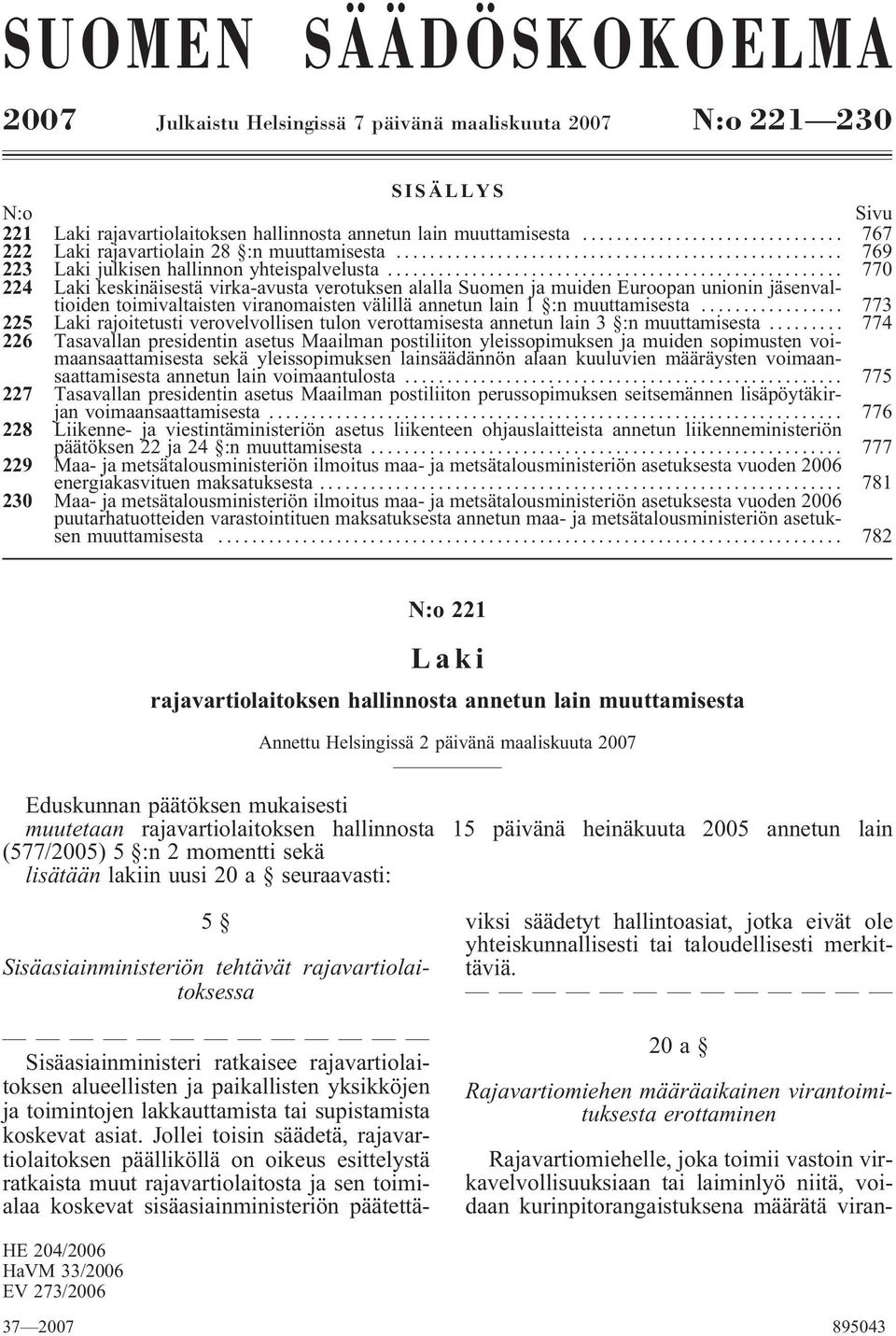 .. 770 224 Laki keskinäisestä virka-avusta verotuksen alalla Suomen ja muiden Euroopan unionin jäsenvaltioiden toimivaltaisten viranomaisten välillä annetun lain 1 :n muuttamisesta.