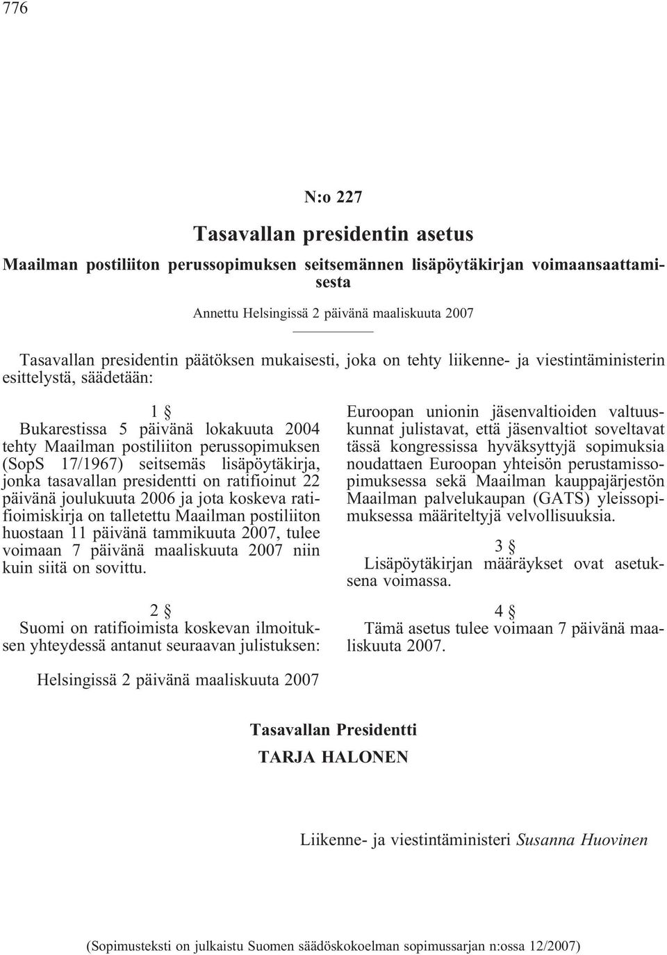 presidentti on ratifioinut 22 päivänä joulukuuta 2006 ja jota koskeva ratifioimiskirja on talletettu Maailman postiliiton huostaan 11 päivänä tammikuuta 2007, tulee voimaan 7 päivänä maaliskuuta 2007