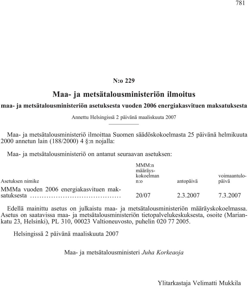 nimike antopäivä MMMa vuoden 2006 energiakasvituen maksatuksesta... 20/07 2.3.2007 7.3.2007 Edellä mainittu asetus on julkaistu maa- ja metsätalousministeriön määräyskokoelmassa.