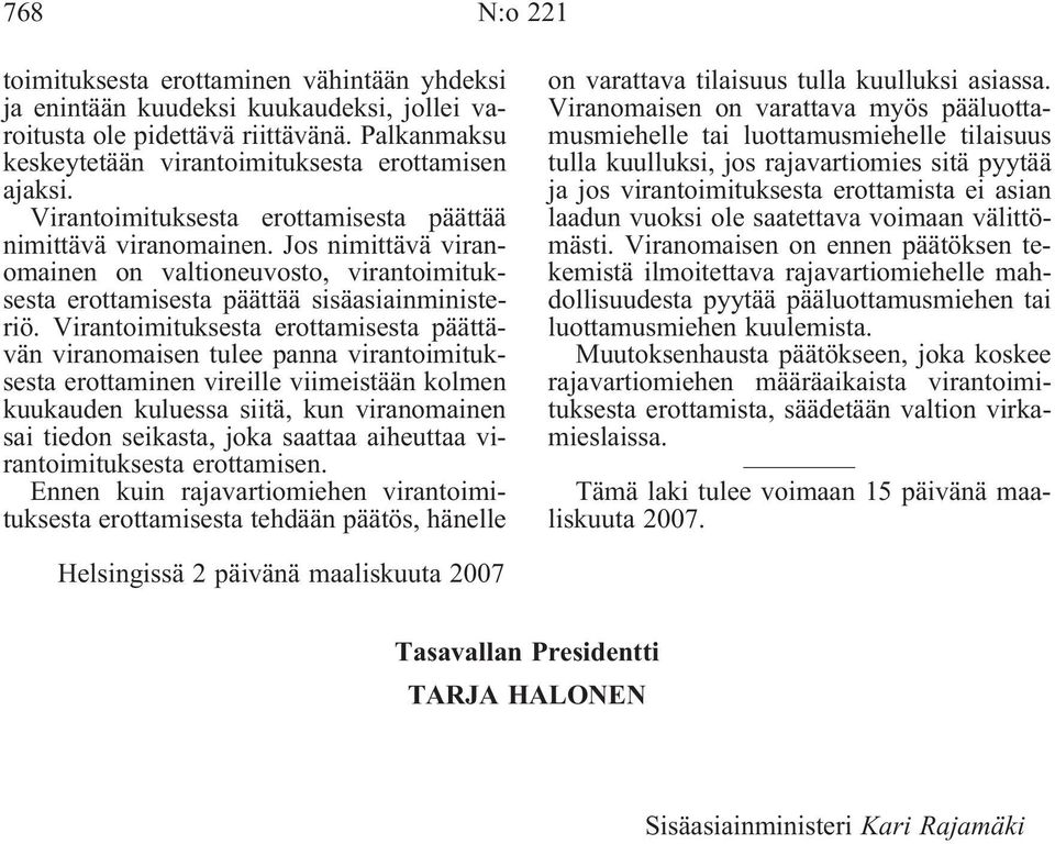 Virantoimituksesta erottamisesta päättävän viranomaisen tulee panna virantoimituksesta erottaminen vireille viimeistään kolmen kuukauden kuluessa siitä, kun viranomainen sai tiedon seikasta, joka