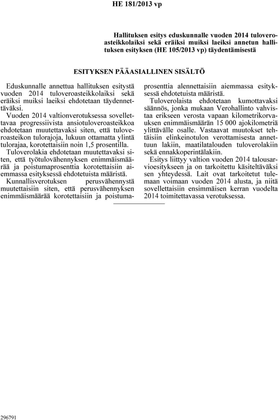 Vuoden 2014 valtionverotuksessa sovellettavaa progressiivista ansiotuloveroasteikkoa ehdotetaan muutettavaksi siten, että tuloveroasteikon tulorajoja, lukuun ottamatta ylintä tulorajaa,