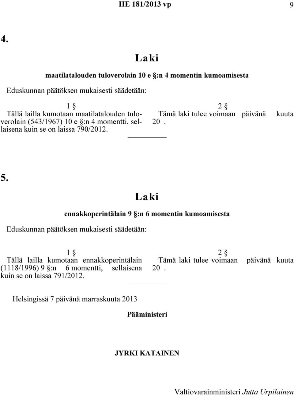 ennakkoperintälain 9 :n 6 momentin kumoamisesta Eduskunnan päätöksen mukaisesti säädetään: 1 Tällä lailla kumotaan ennakkoperintälain (1118/1996) 9 :n 6