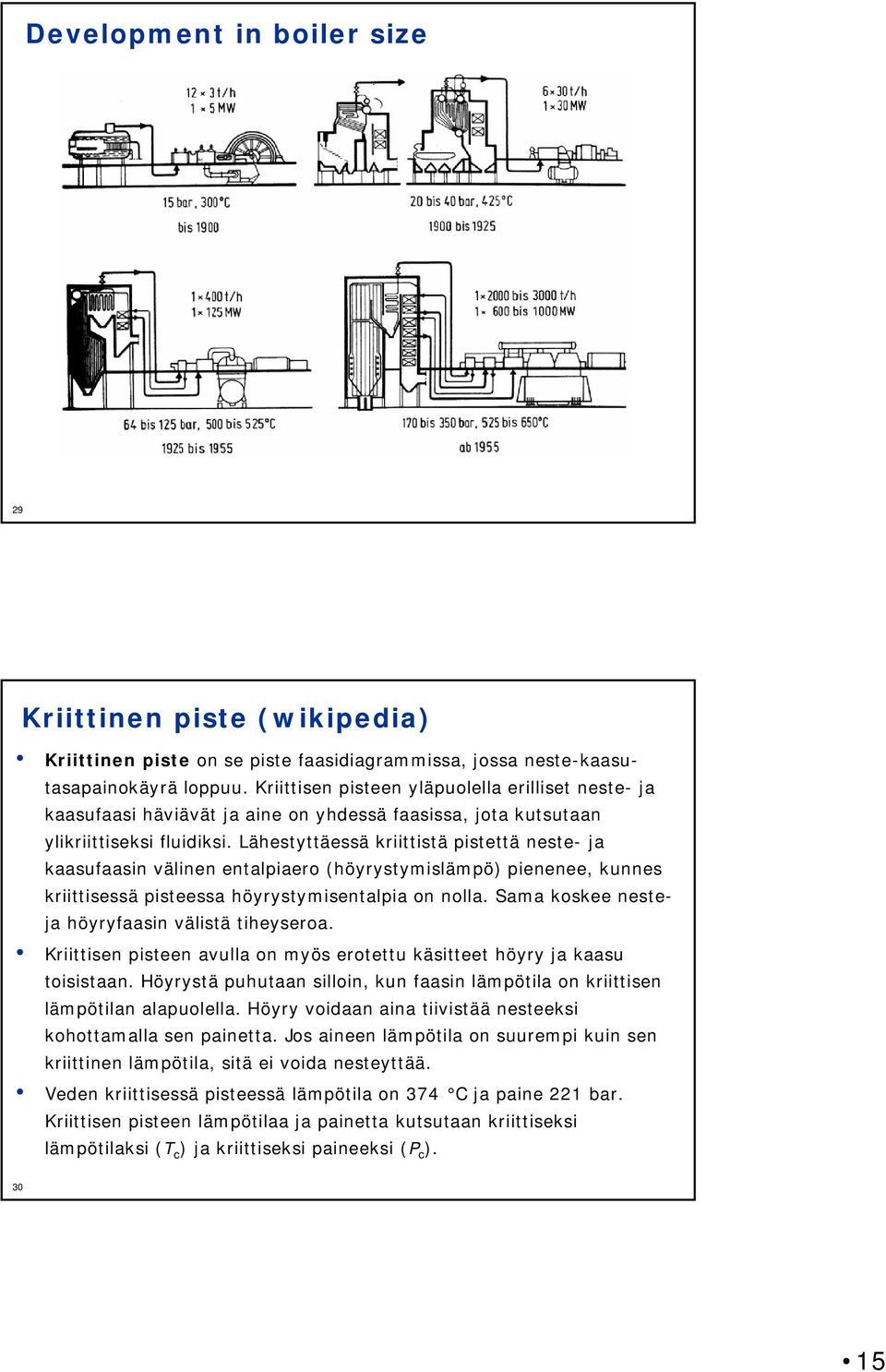 Lähestyttäessä kriittistä pistettä neste- ja kaasufaasin välinen entalpiaero (höyrystymislämpö) pienenee, kunnes kriittisessä pisteessa höyrystymisentalpia on nolla.