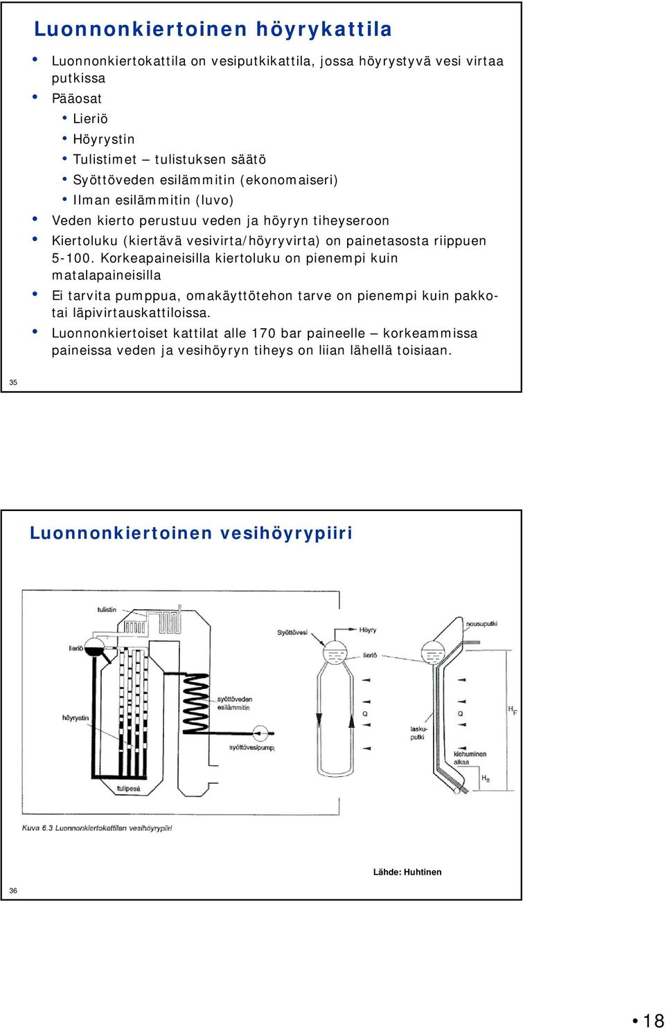 riippuen 5-100. Korkeapaineisilla kiertoluku on pienempi kuin matalapaineisilla Ei tarvita pumppua, omakäyttötehon tarve on pienempi kuin pakkotai läpivirtauskattiloissa.