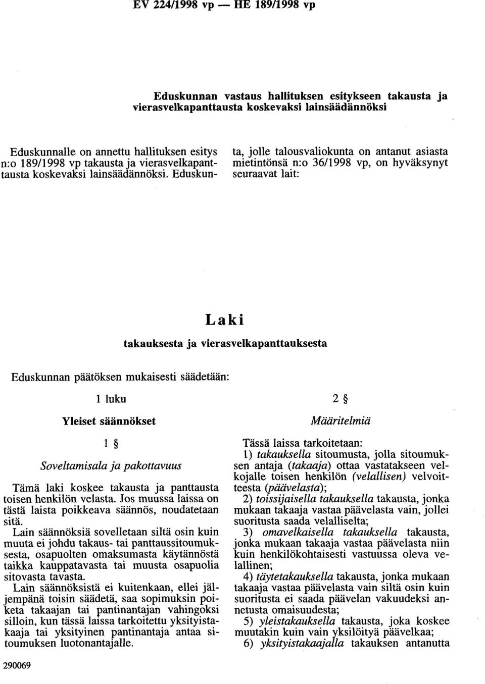 Eduskunta, jolle talousvaliokunta on antanut asiasta mietintönsä n:o 36/1998 vp, on hyväksynyt seuraavat lait: Laki takauksesta ja vierasvelkapanttauksesta Eduskunnan päätöksen mukaisesti säädetään: