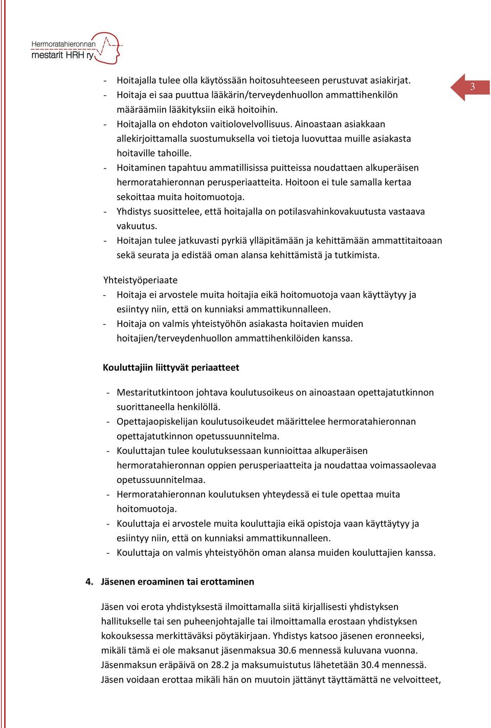 - Hoitaminen tapahtuu ammatillisissa puitteissa noudattaen alkuperäisen hermoratahieronnan perusperiaatteita. Hoitoon ei tule samalla kertaa sekoittaa muita hoitomuotoja.