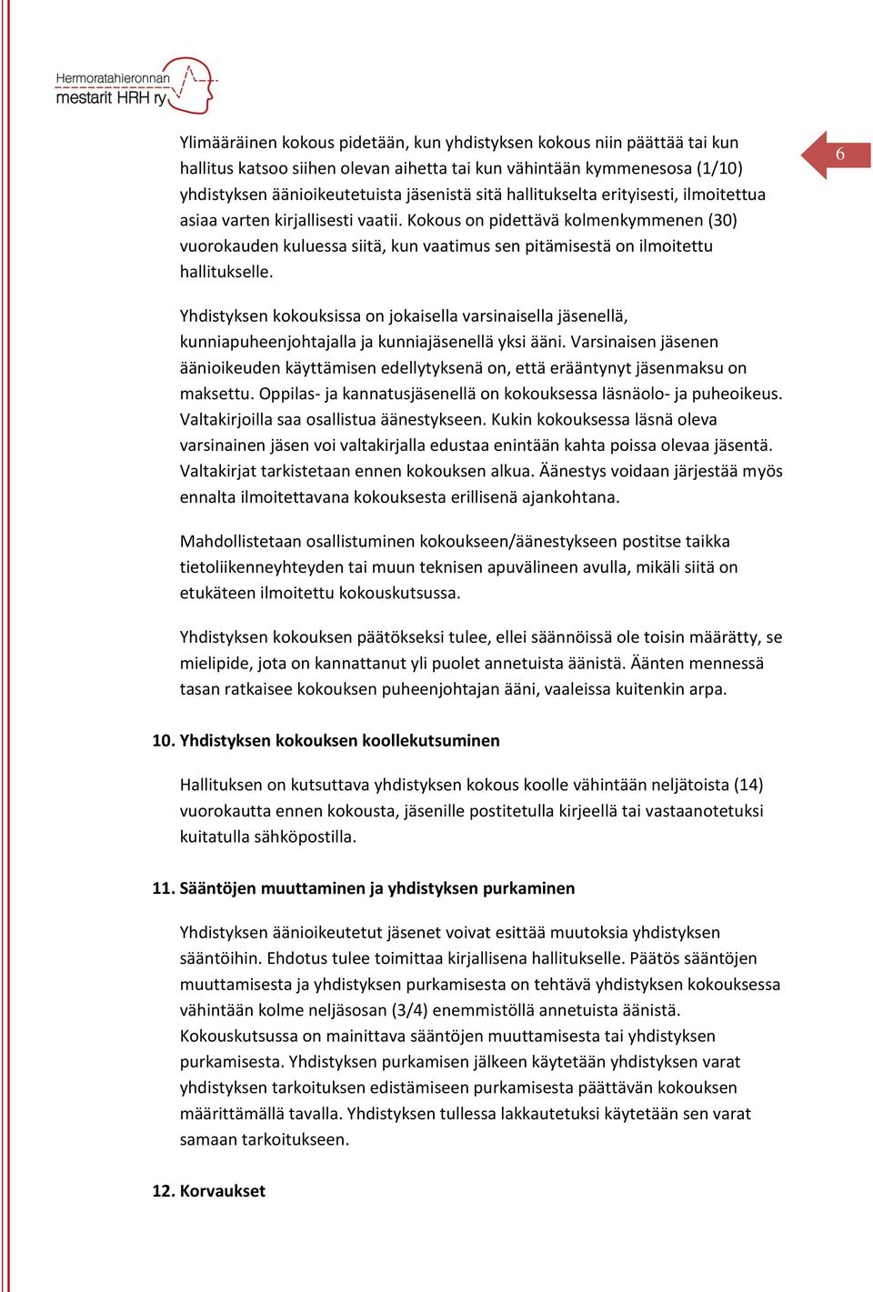 6 Yhdistyksen kokouksissa on jokaisella varsinaisella jäsenellä, kunniapuheenjohtajalla ja kunniajäsenellä yksi ääni.