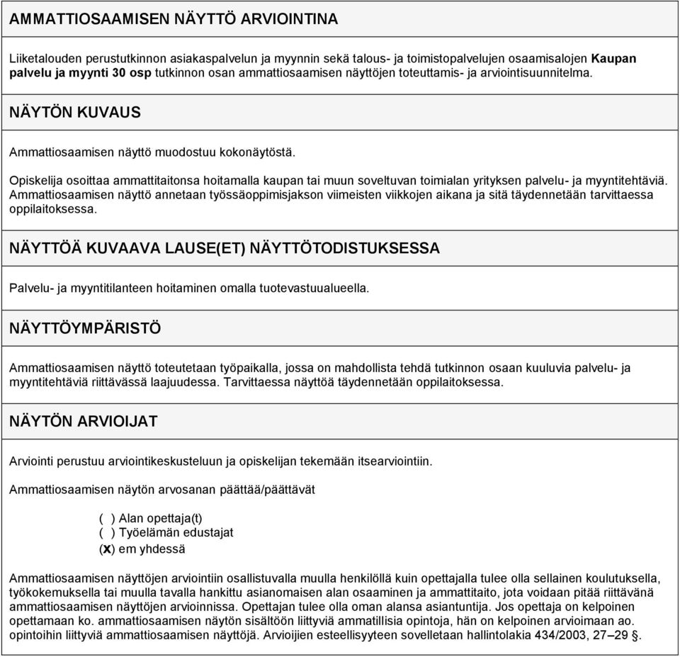 Opiskelija osoittaa ammattitaitonsa hoitamalla kaupan tai muun soveltuvan toimialan yrityksen palvelu- ja myyntitehtäviä.