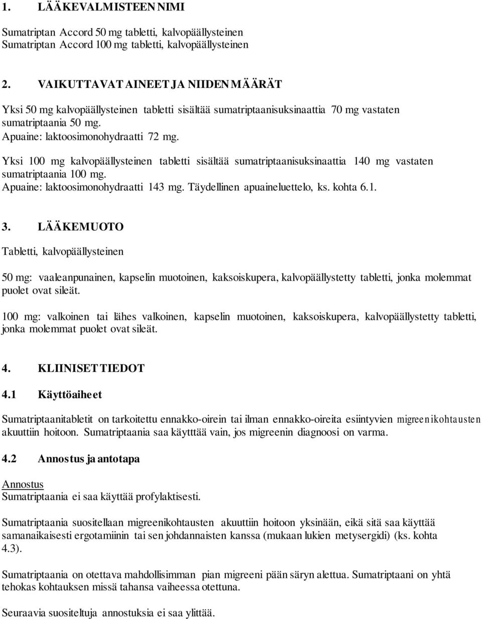 Yksi 100 mg kalvopäällysteinen tabletti sisältää sumatriptaanisuksinaattia 140 mg vastaten sumatriptaania 100 mg. Apuaine: laktoosimonohydraatti 143 mg. Täydellinen apuaineluettelo, ks. kohta 6.1. 3.