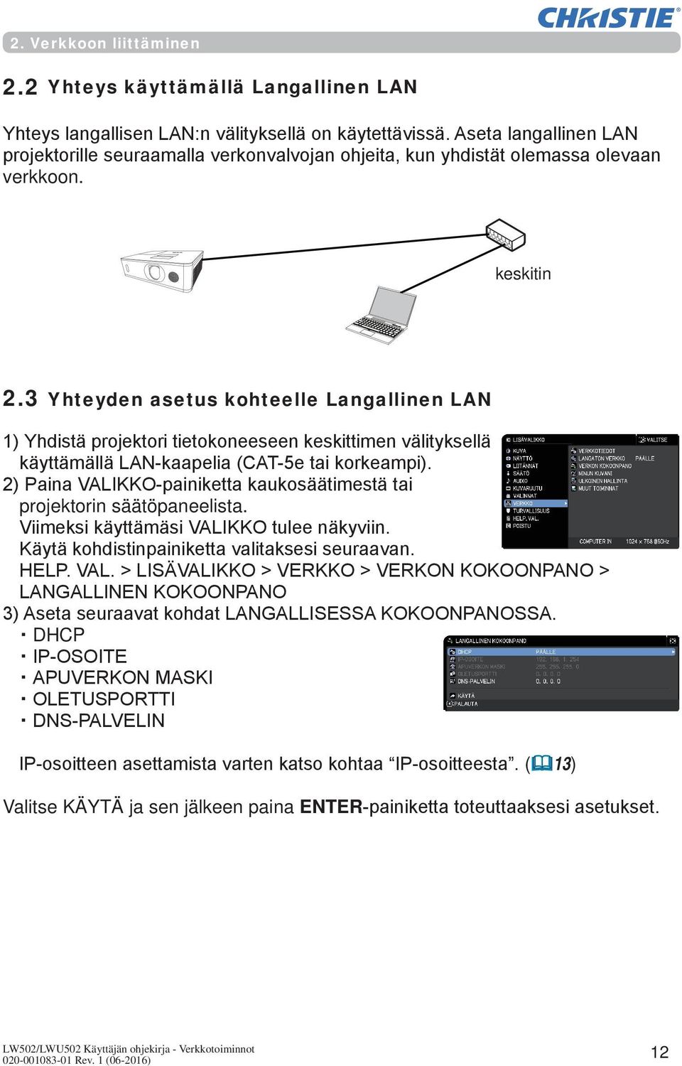 3 Yhteyden asetus kohteelle Langallinen LAN 1) Yhdistä projektori tietokoneeseen keskittimen välityksellä käyttämällä LAN-kaapelia (CAT-5e tai korkeampi).