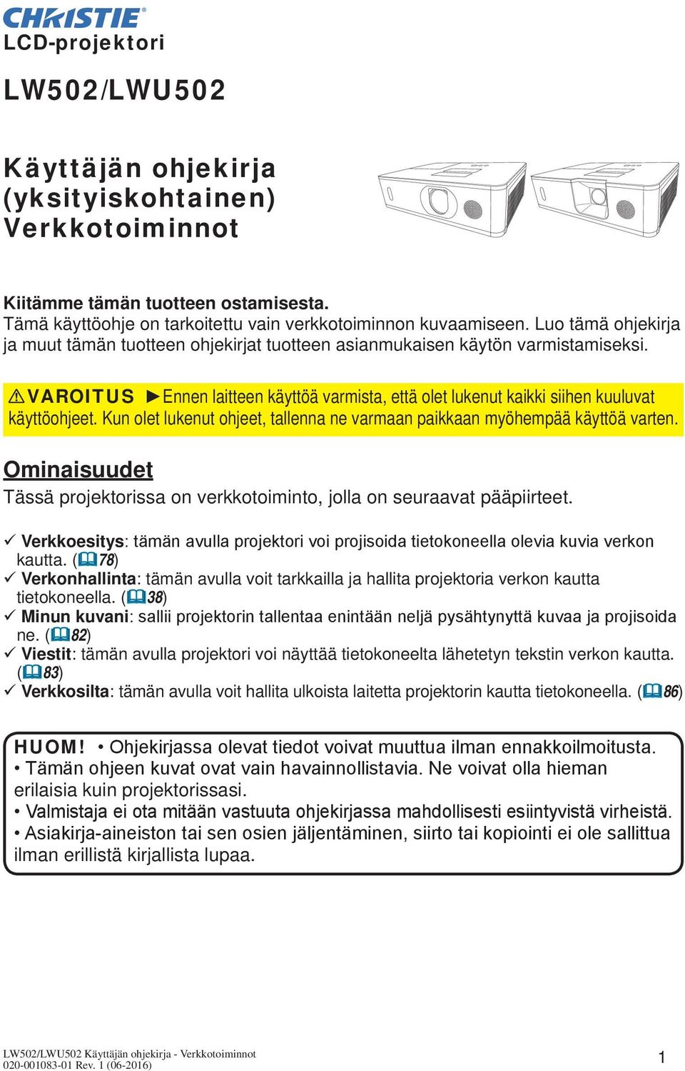 Kun olet lukenut ohjeet, tallenna ne varmaan paikkaan myöhempää käyttöä varten. Ominaisuudet Tässä projektorissa on verkkotoiminto, jolla on seuraavat pääpiirteet.