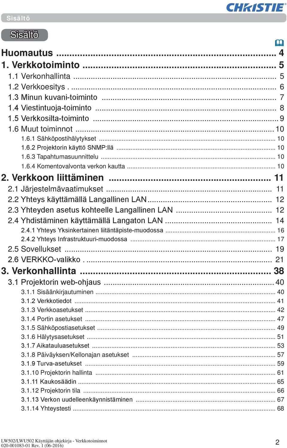.. 11 2.1 Järjestelmävaatimukset... 11 2.2 Yhteys käyttämällä Langallinen LAN... 12 2.3 Yhteyden asetus kohteelle Langallinen LAN... 12 2.4 Yhdistäminen käyttämällä Langaton LAN... 14 2.4.1 Yhteys Yksinkertainen liitäntäpiste-muodossa.