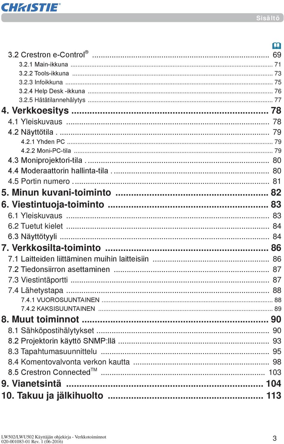Minun kuvani-toiminto... 82 6. Viestintuoja-toiminto... 83 6.1 Yleiskuvaus... 83 6.2 Tuetut kielet... 84 6.3 Näyttötyyli... 84 7. Verkkosilta-toiminto... 86 7.