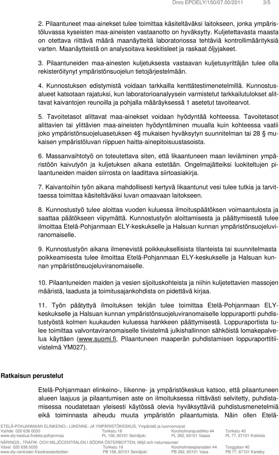 Pilaantuneiden maa-ainesten kuljetuksesta vastaavan kuljetusyrittäjän tulee olla rekisteröitynyt ympäristönsuojelun tietojärjestelmään. 4.