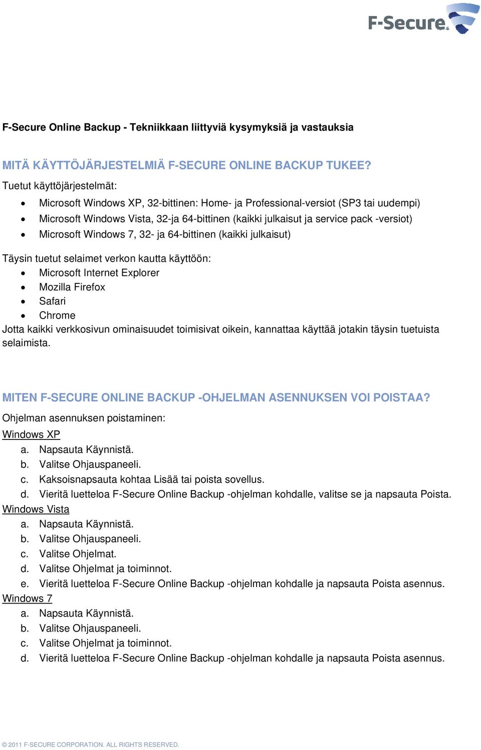 ja 64-bittinen (kaikki julkaisut) Täysin uetut selaimet verkon kautta käyttöön: Microsoft Internet Explorer Mozilla Firefox Safari Chrome Jotta kaikki verkkosivun ominaisuudet toimisivat oikein,