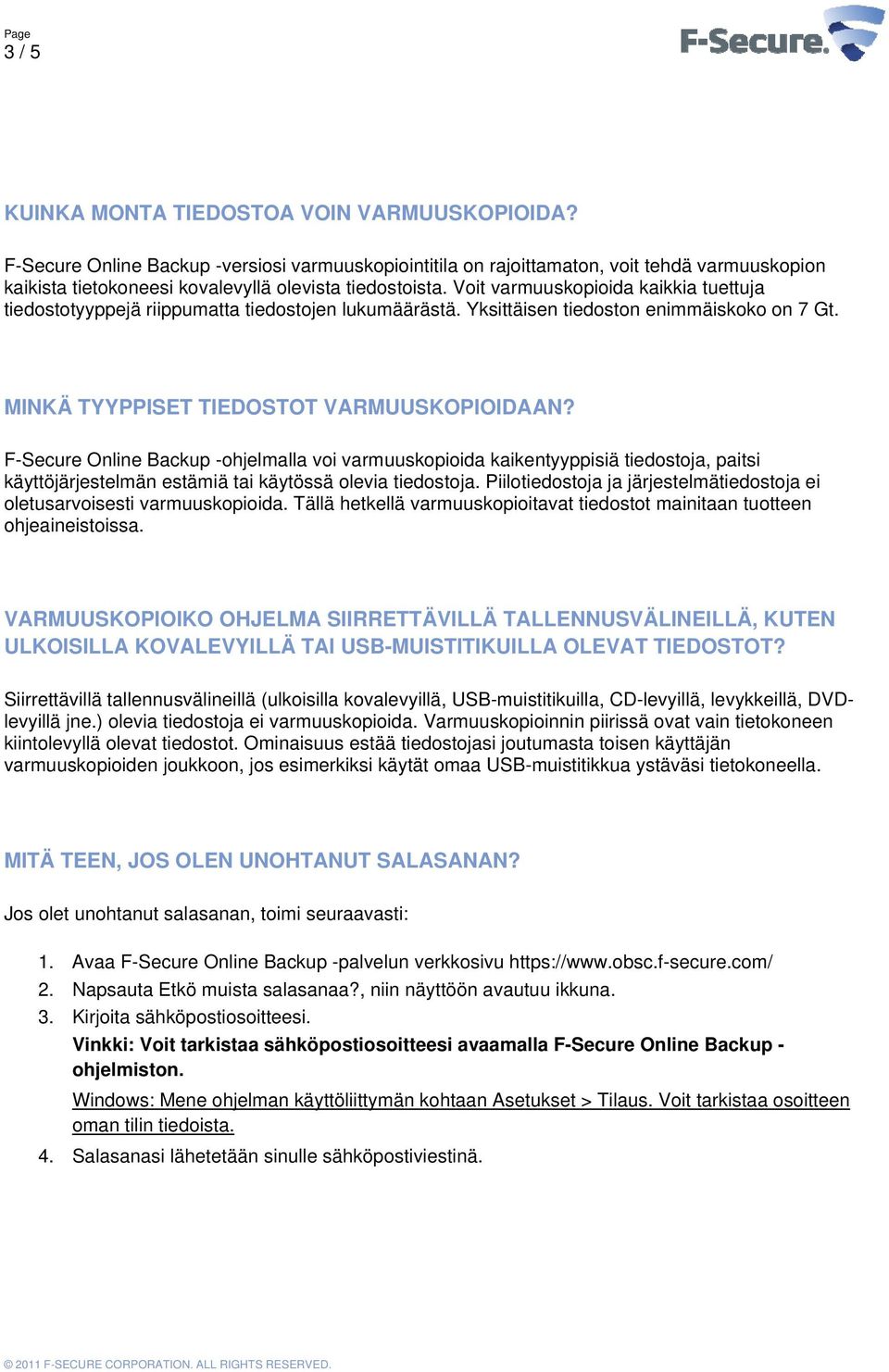 Voit varmuuskopioida kaikkia tuettuja tiedostotyyppejä riippumatta tiedostojen lukumäärästä. Yksittäisen tiedoston enimmäiskoko on 7 Gt. MINKÄ TYYPPISET TIEDOSTOT VARMUUSKOPIOIDAAN?