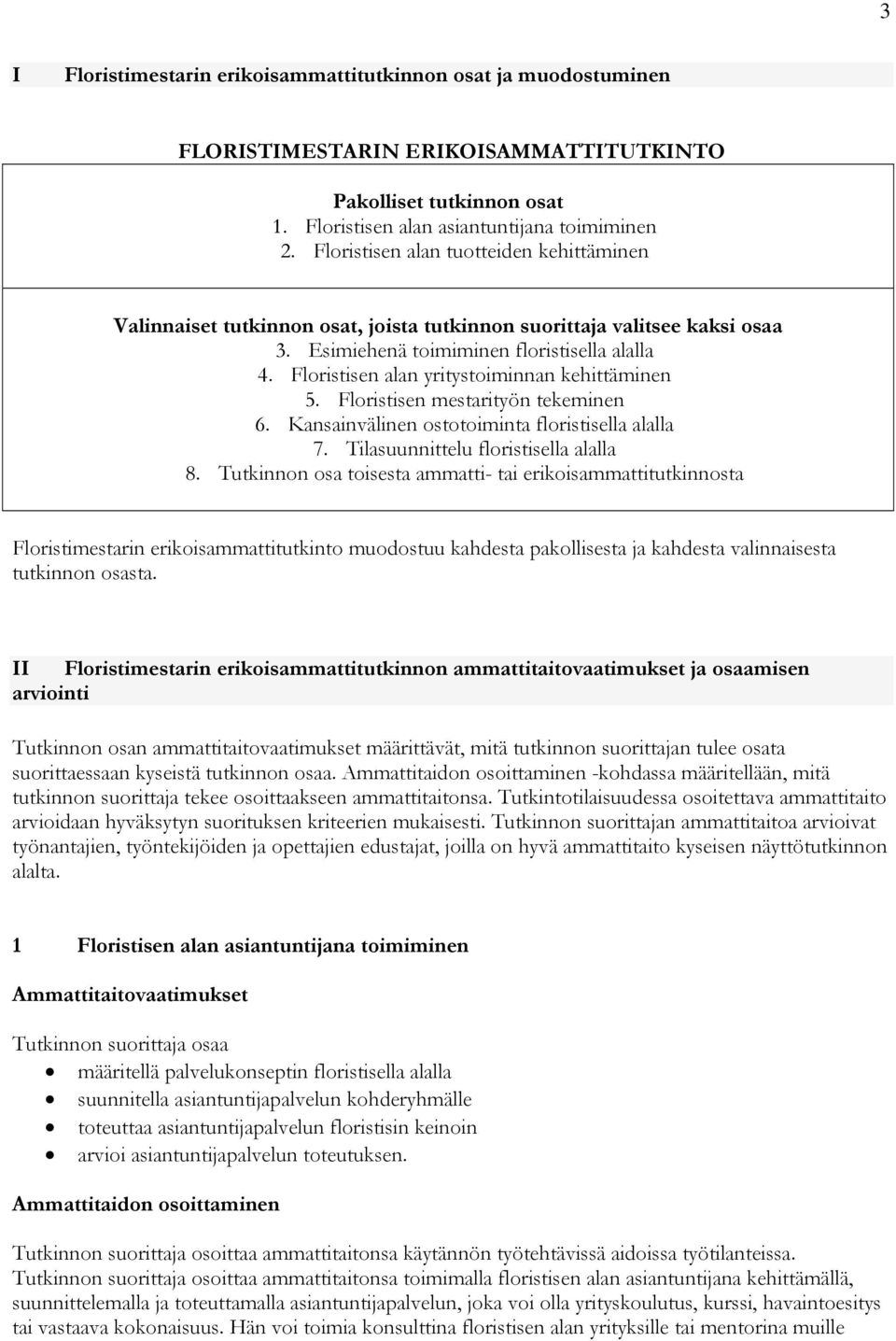 Floristisen alan yritystoiminnan kehittäminen 5. Floristisen mestarityön tekeminen 6. Kansainvälinen ostotoiminta floristisella alalla 7. Tilasuunnittelu floristisella alalla 8.