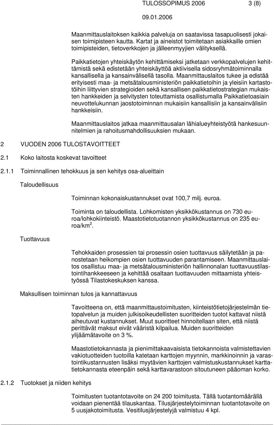 Paikkatietojen yhteiskäytön kehittämiseksi jatketaan verkkopalvelujen kehittämistä sekä edistetään yhteiskäyttöä aktiivisella sidosryhmätoiminnalla kansallisella ja kansainvälisellä tasolla.