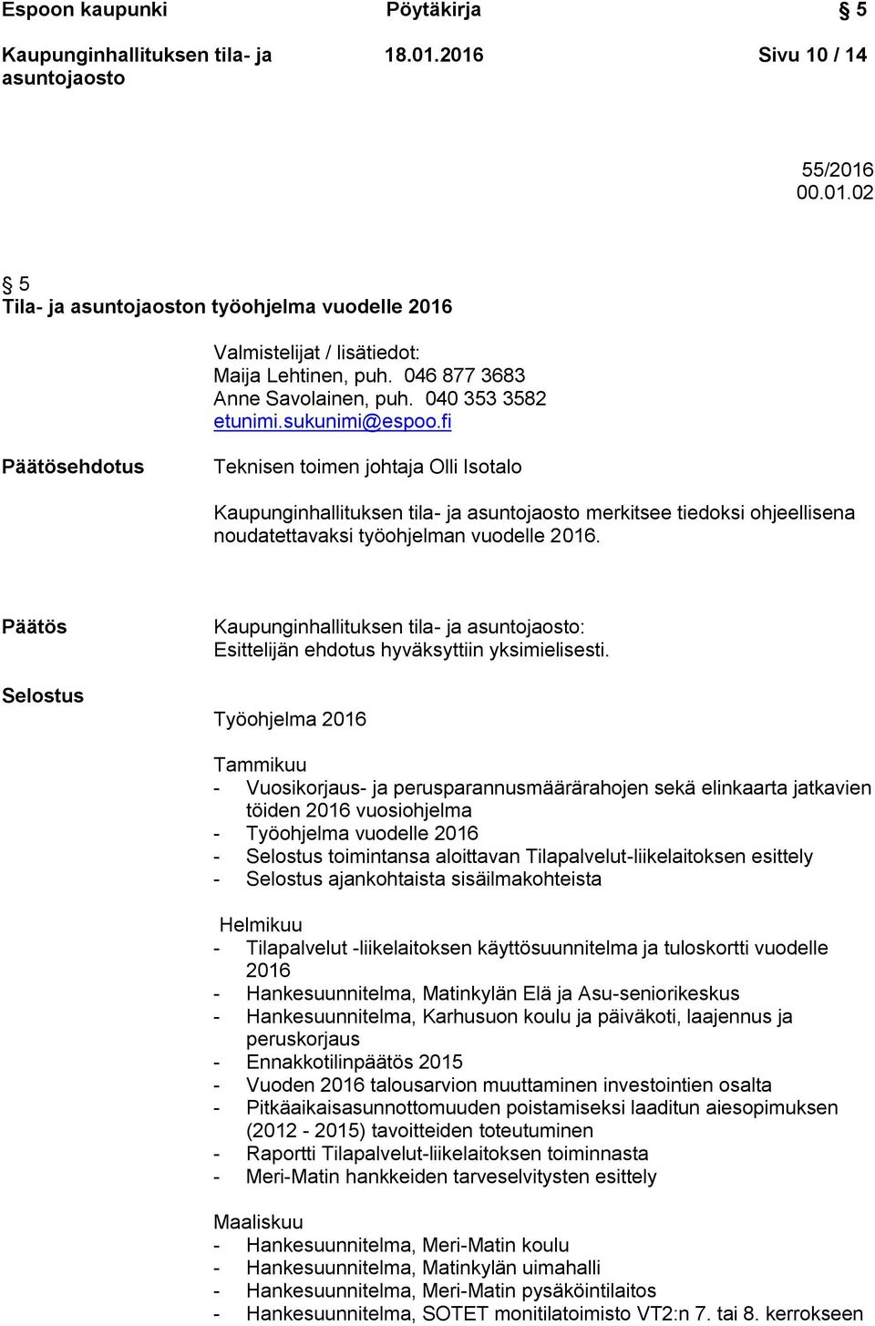 Päätös Selostus : Esittelijän ehdotus hyväksyttiin yksimielisesti.