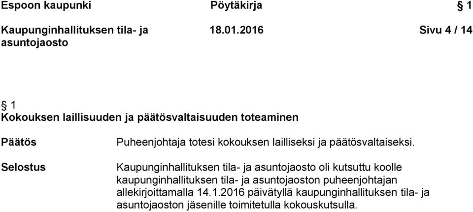 Puheenjohtaja totesi kokouksen lailliseksi ja päätösvaltaiseksi.