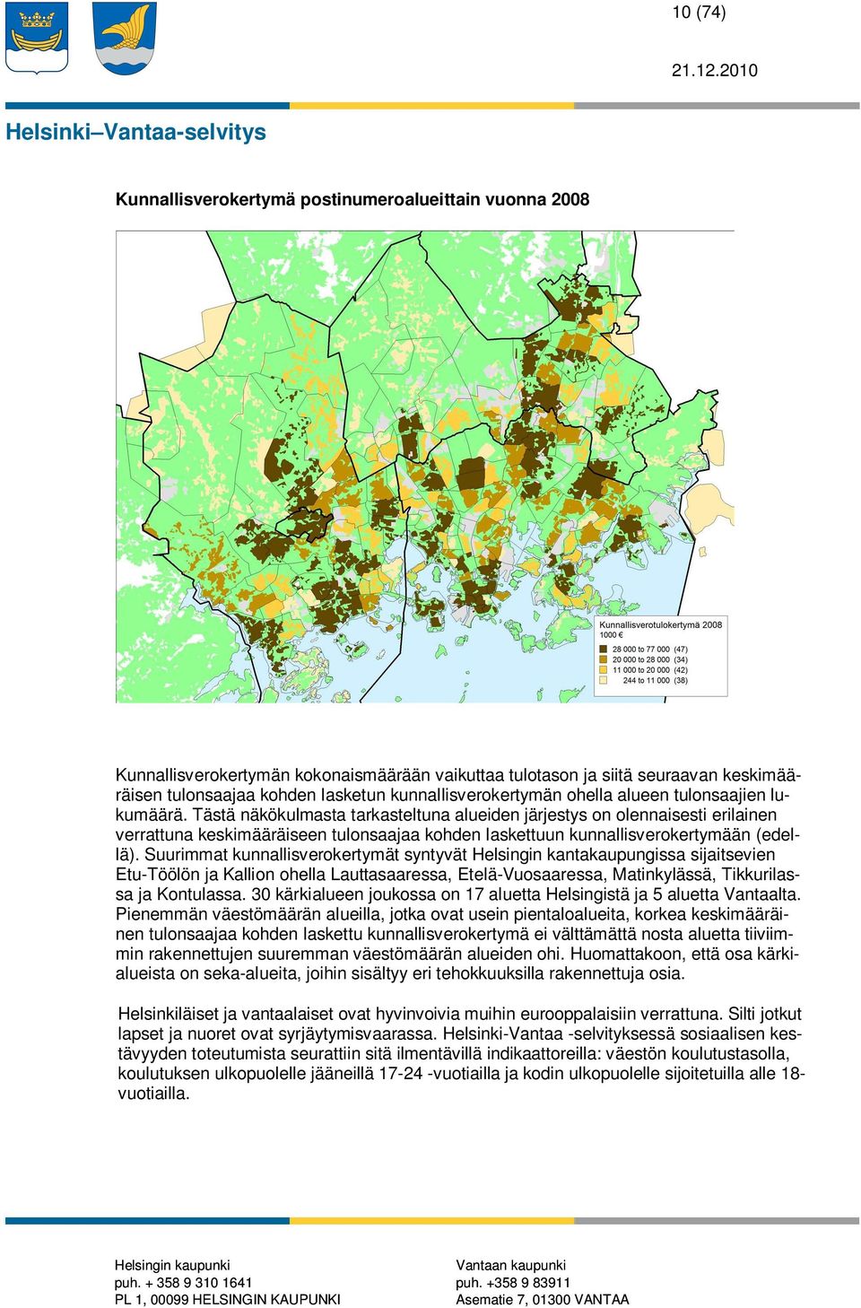Tästä näkökulmasta tarkasteltuna alueiden järjestys on olennaisesti erilainen verrattuna keskimääräiseen tulonsaajaa kohden laskettuun kunnallisverokertymään (edellä).